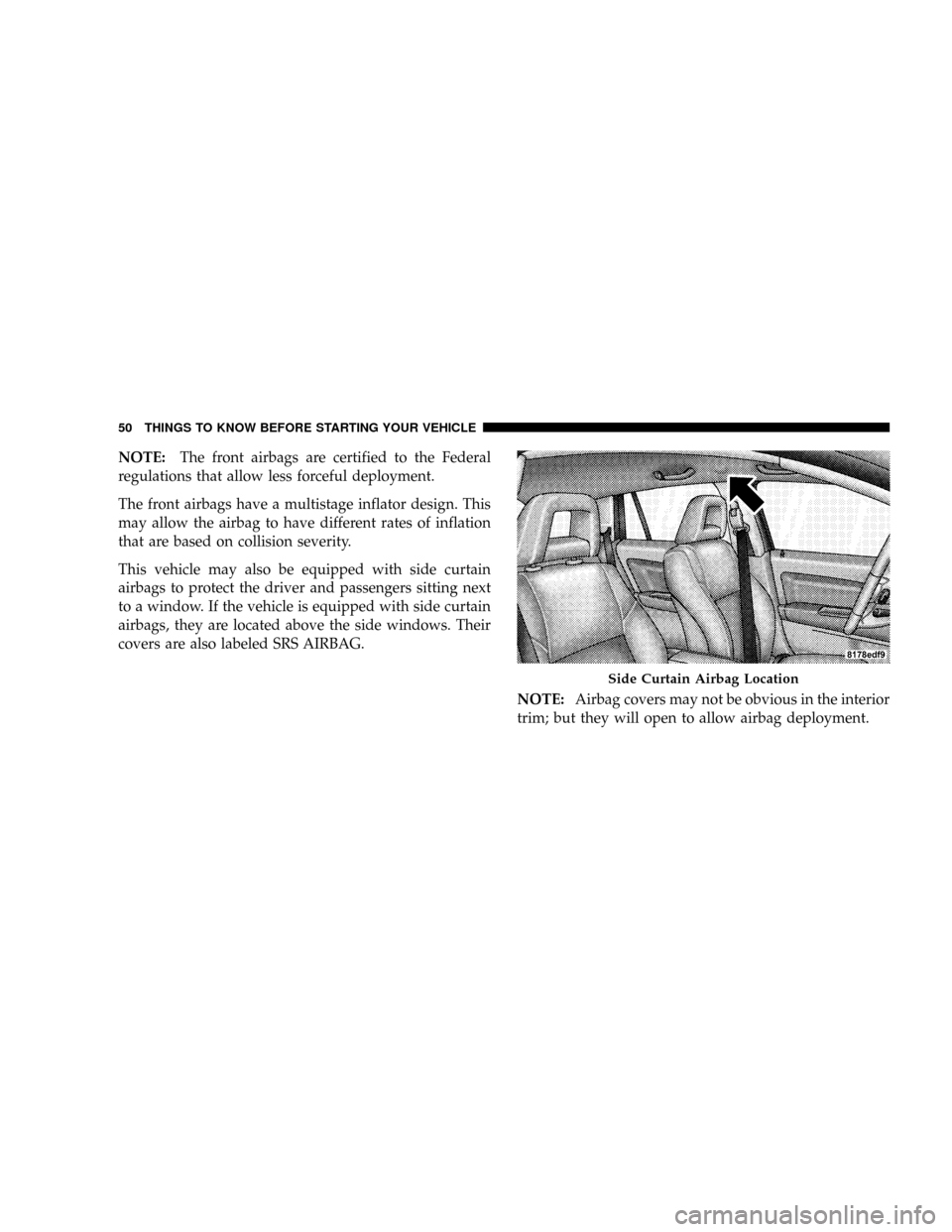 JEEP PATRIOT 2007 1.G Workshop Manual NOTE:The front airbags are certified to the Federal
regulations that allow less forceful deployment.
The front airbags have a multistage inflator design. This
may allow the airbag to have different ra JEEP PATRIOT 2007 1.G Workshop Manual NOTE:The front airbags are certified to the Federal
regulations that allow less forceful deployment.
The front airbags have a multistage inflator design. This
may allow the airbag to have different ra