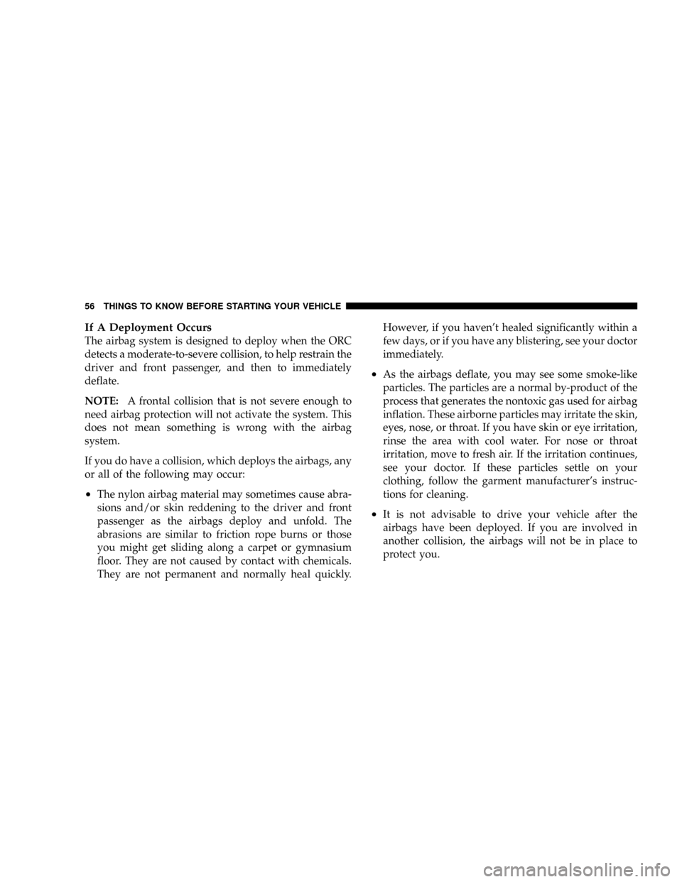 JEEP PATRIOT 2007 1.G Workshop Manual If A Deployment Occurs
The airbag system is designed to deploy when the ORC
detects a moderate-to-severe collision, to help restrain the
driver and front passenger, and then to immediately
deflate.
NO JEEP PATRIOT 2007 1.G Workshop Manual If A Deployment Occurs
The airbag system is designed to deploy when the ORC
detects a moderate-to-severe collision, to help restrain the
driver and front passenger, and then to immediately
deflate.
NO