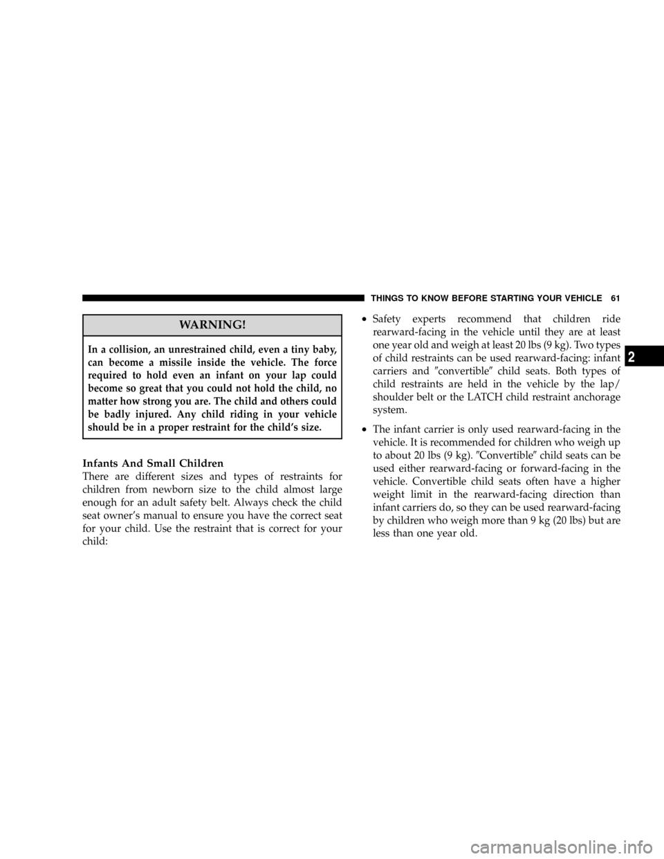 JEEP PATRIOT 2007 1.G Repair Manual WARNING!
In a collision, an unrestrained child, even a tiny baby,
can become a missile inside the vehicle. The force
required to hold even an infant on your lap could
become so great that you could no JEEP PATRIOT 2007 1.G Repair Manual WARNING!
In a collision, an unrestrained child, even a tiny baby,
can become a missile inside the vehicle. The force
required to hold even an infant on your lap could
become so great that you could no
