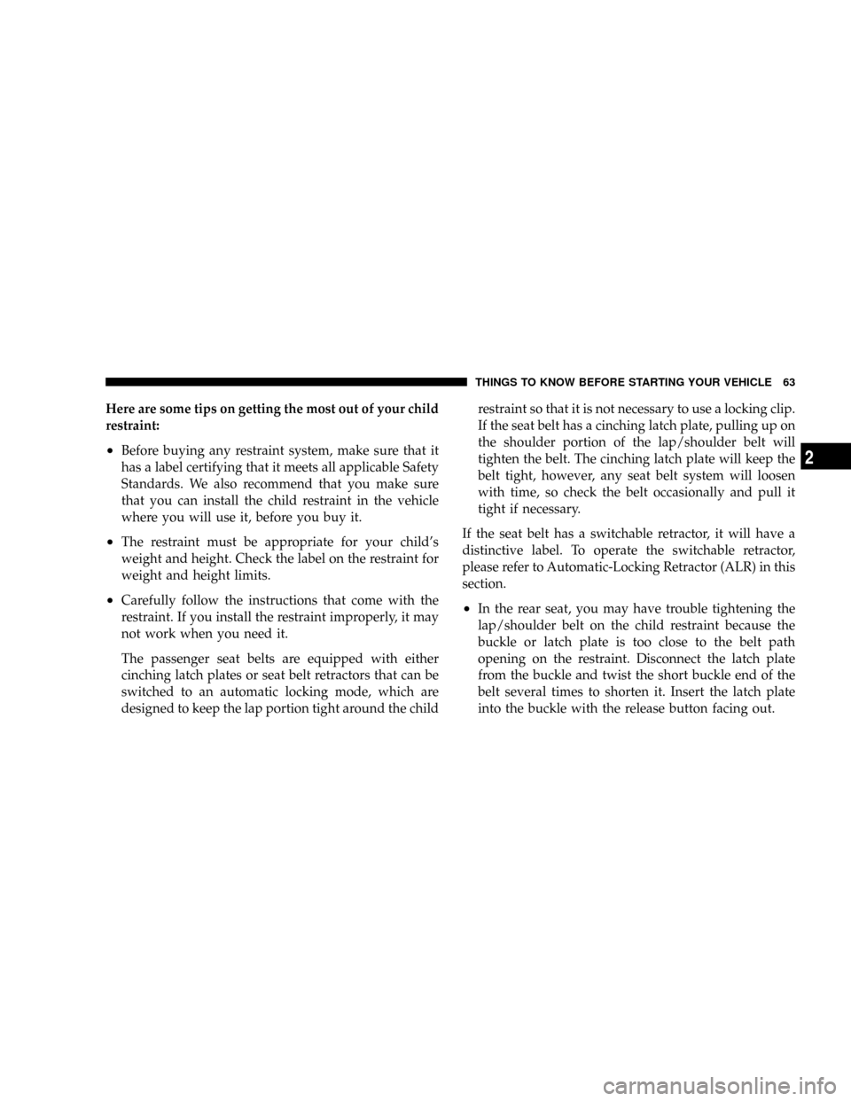 JEEP PATRIOT 2007 1.G Repair Manual Here are some tips on getting the most out of your child
restraint:
²Before buying any restraint system, make sure that it
has a label certifying that it meets all applicable Safety
Standards. We als JEEP PATRIOT 2007 1.G Repair Manual Here are some tips on getting the most out of your child
restraint:
²Before buying any restraint system, make sure that it
has a label certifying that it meets all applicable Safety
Standards. We als