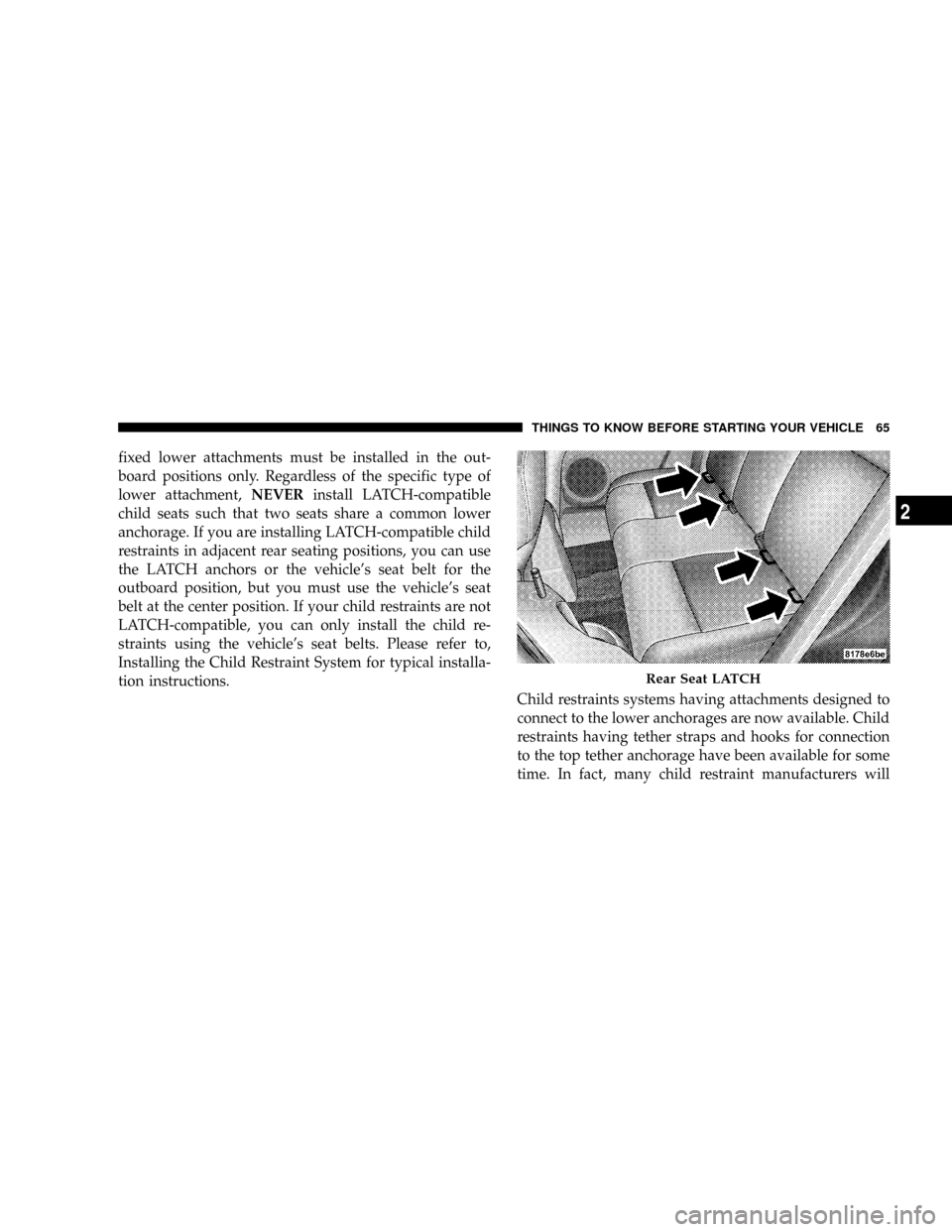 JEEP PATRIOT 2007 1.G Repair Manual fixed lower attachments must be installed in the out-
board positions only. Regardless of the specific type of
lower attachment,NEVERinstall LATCH-compatible
child seats such that two seats share a co JEEP PATRIOT 2007 1.G Repair Manual fixed lower attachments must be installed in the out-
board positions only. Regardless of the specific type of
lower attachment,NEVERinstall LATCH-compatible
child seats such that two seats share a co
