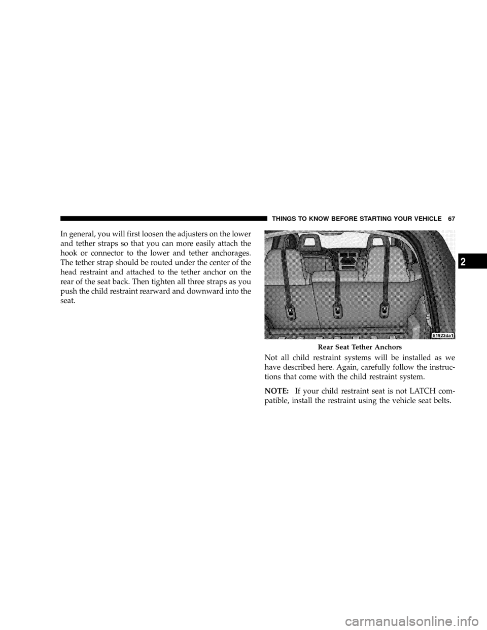 JEEP PATRIOT 2007 1.G Repair Manual In general, you will first loosen the adjusters on the lower
and tether straps so that you can more easily attach the
hook or connector to the lower and tether anchorages.
The tether strap should be r JEEP PATRIOT 2007 1.G Repair Manual In general, you will first loosen the adjusters on the lower
and tether straps so that you can more easily attach the
hook or connector to the lower and tether anchorages.
The tether strap should be r