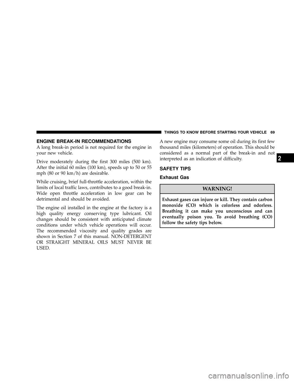 JEEP PATRIOT 2007 1.G Repair Manual ENGINE BREAK-IN RECOMMENDATIONS
A long break-in period is not required for the engine in
your new vehicle.
Drive moderately during the first 300 miles (500 km).
After the initial 60 miles (100 km), sp JEEP PATRIOT 2007 1.G Repair Manual ENGINE BREAK-IN RECOMMENDATIONS
A long break-in period is not required for the engine in
your new vehicle.
Drive moderately during the first 300 miles (500 km).
After the initial 60 miles (100 km), sp