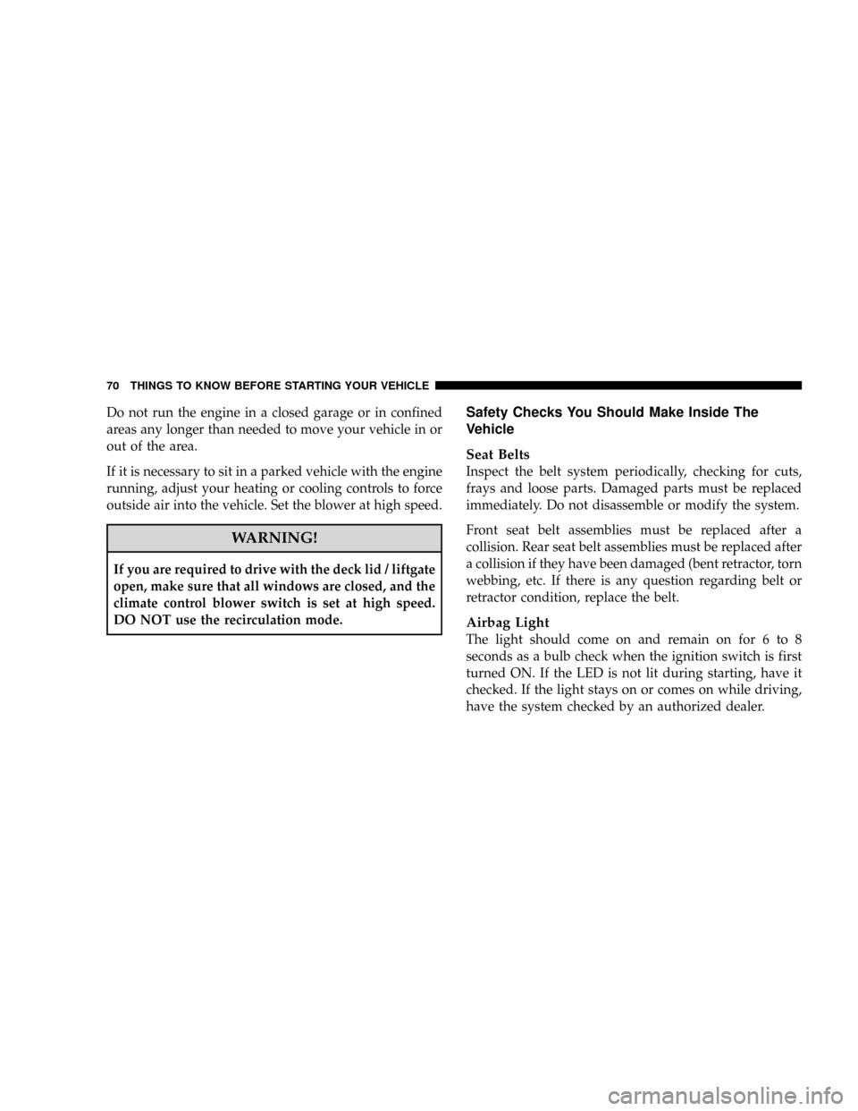 JEEP PATRIOT 2007 1.G Manual PDF Do not run the engine in a closed garage or in confined
areas any longer than needed to move your vehicle in or
out of the area.
If it is necessary to sit in a parked vehicle with the engine
running, JEEP PATRIOT 2007 1.G Manual PDF Do not run the engine in a closed garage or in confined
areas any longer than needed to move your vehicle in or
out of the area.
If it is necessary to sit in a parked vehicle with the engine
running,