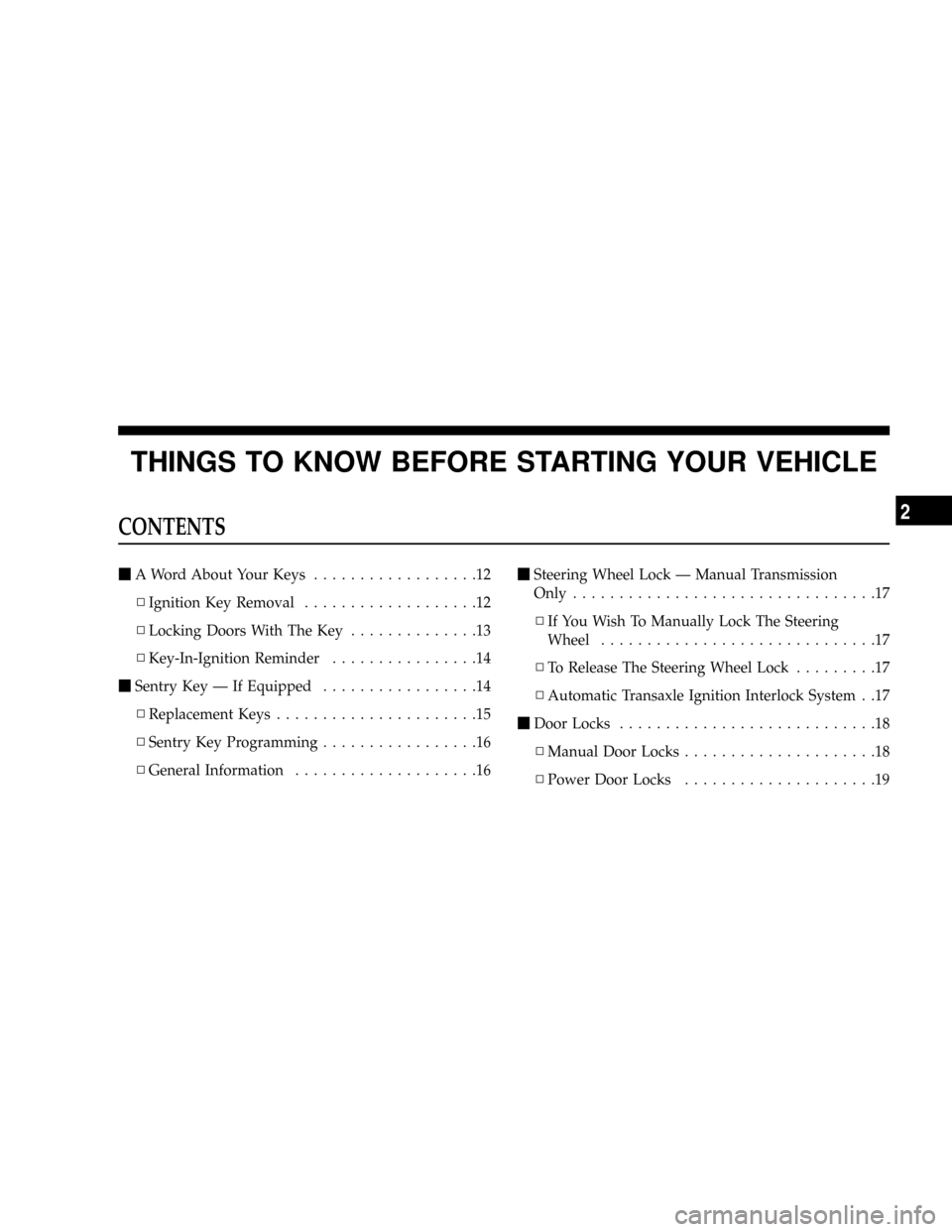 JEEP PATRIOT 2007 1.G Owners Manual THINGS TO KNOW BEFORE STARTING YOUR VEHICLE
CONTENTS
mA Word About Your Keys..................12
NIgnition Key Removal...................12
NLocking Doors With The Key..............13
NKey-In-Ignition