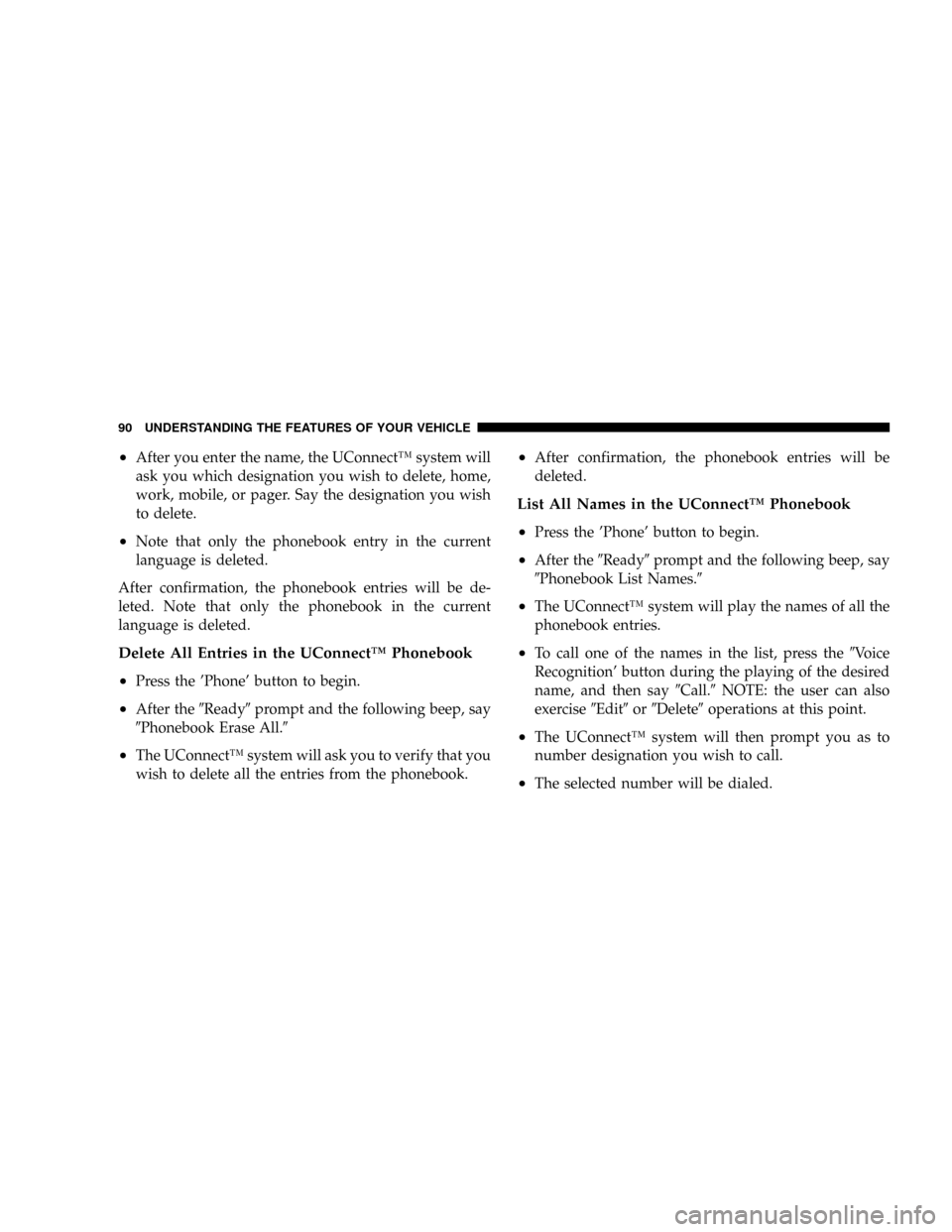 JEEP PATRIOT 2007 1.G Owners Manual ²After you enter the name, the UConnectŸ system will
ask you which designation you wish to delete, home,
work, mobile, or pager. Say the designation you wish
to delete.
²Note that only the phoneboo JEEP PATRIOT 2007 1.G Owners Manual ²After you enter the name, the UConnectŸ system will
ask you which designation you wish to delete, home,
work, mobile, or pager. Say the designation you wish
to delete.
²Note that only the phoneboo