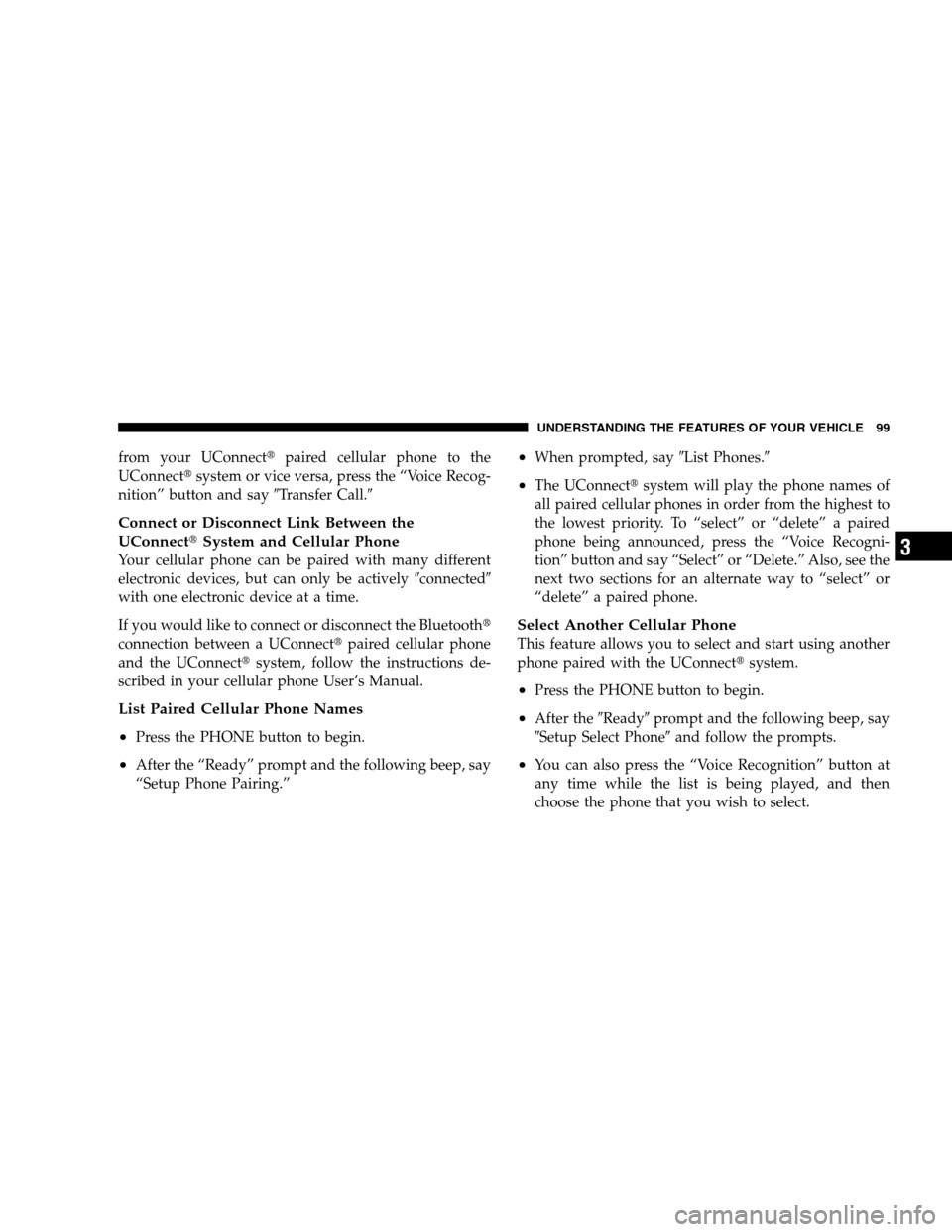 JEEP PATRIOT 2008 1.G Owners Manual from your UConnectpaired cellular phone to the
UConnectsystem or vice versa, press the “Voice Recog-
nition” button and sayTransfer Call.
Connect or Disconnect Link Between the
UConnectSystem
