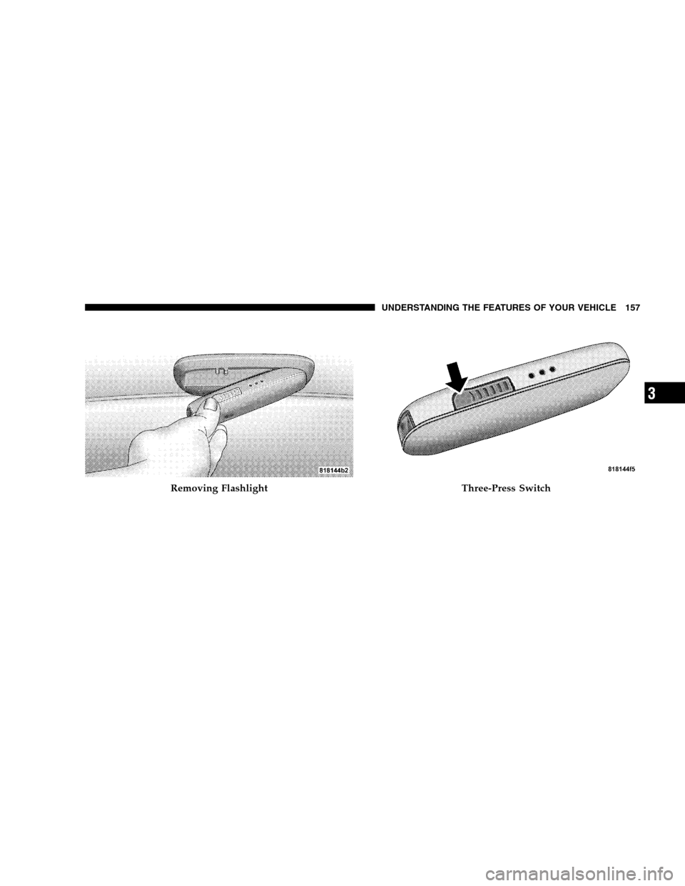 JEEP PATRIOT 2008 1.G Owners Manual Removing FlashlightThree-Press Switch
UNDERSTANDING THE FEATURES OF YOUR VEHICLE 157
3 JEEP PATRIOT 2008 1.G Owners Manual Removing FlashlightThree-Press Switch
UNDERSTANDING THE FEATURES OF YOUR VEHICLE 157
3