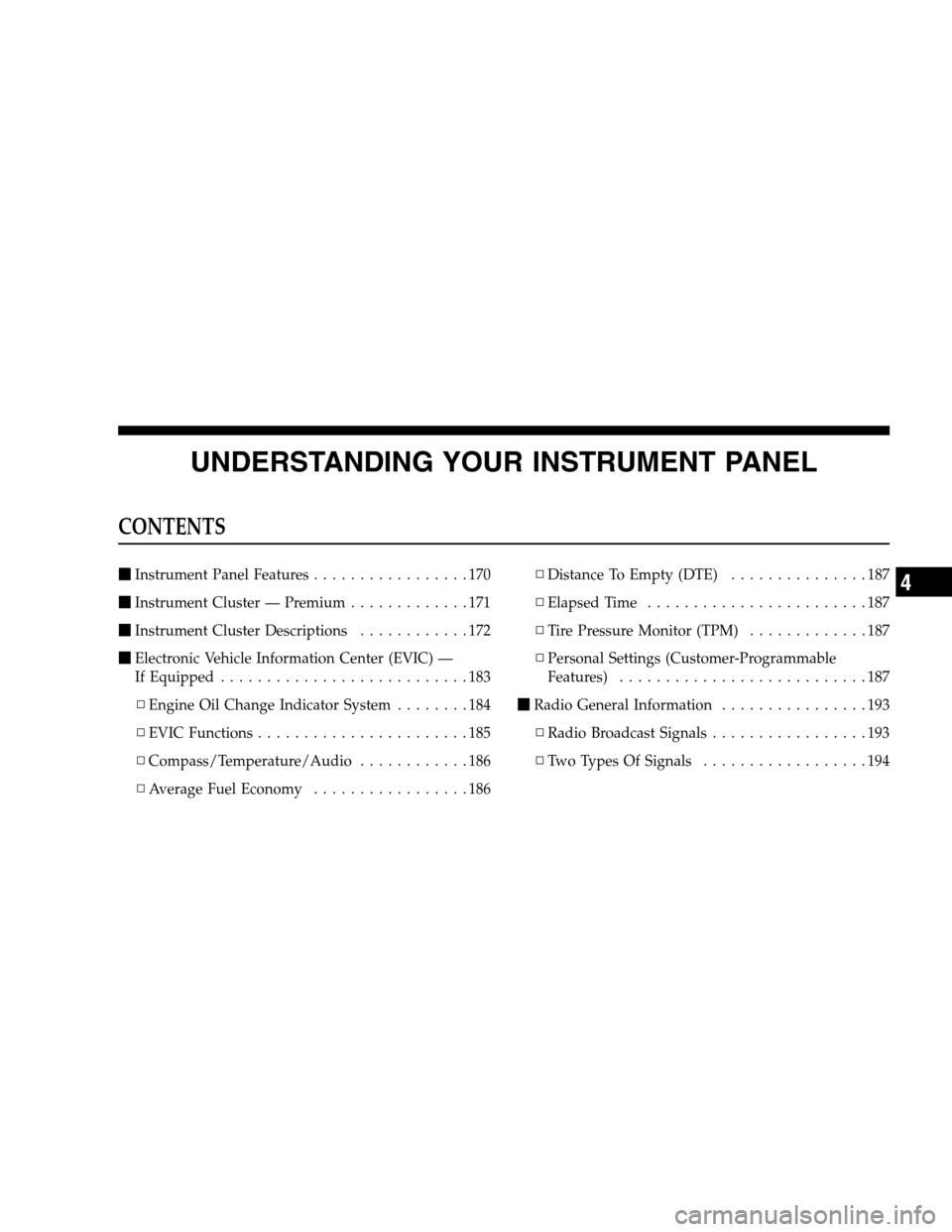 JEEP PATRIOT 2008 1.G Owners Manual UNDERSTANDING YOUR INSTRUMENT PANEL
CONTENTS
Instrument Panel Features.................170
Instrument Cluster — Premium.............171
Instrument Cluster Descriptions............172
Electronic 