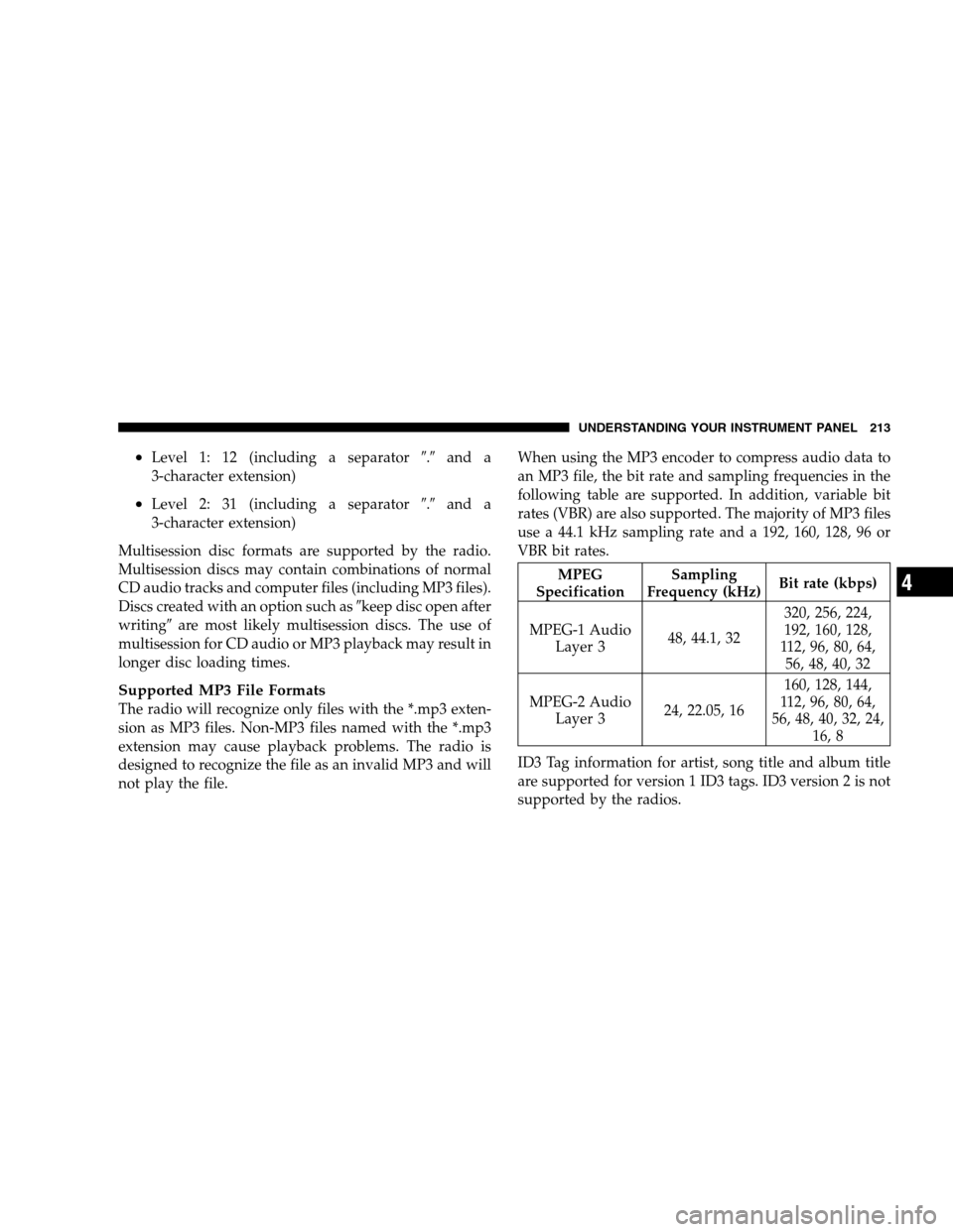 JEEP PATRIOT 2008 1.G Owners Manual •Level 1: 12 (including a separator.and a
3-character extension)
•Level 2: 31 (including a separator.and a
3-character extension)
Multisession disc formats are supported by the radio.
Multises