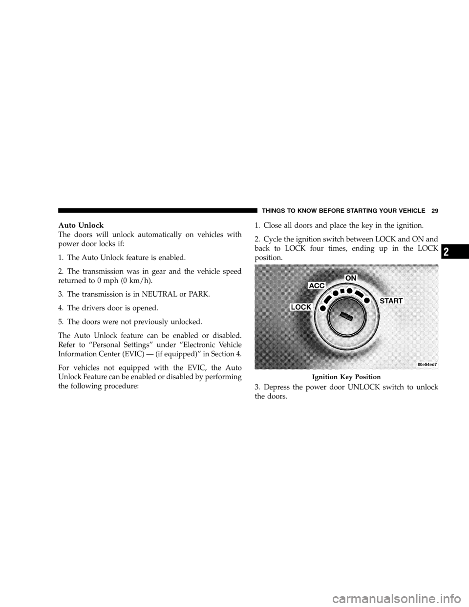 JEEP PATRIOT 2008 1.G Owners Manual Auto Unlock
The doors will unlock automatically on vehicles with
power door locks if:
1. The Auto Unlock feature is enabled.
2. The transmission was in gear and the vehicle speed
returned to 0 mph (0 