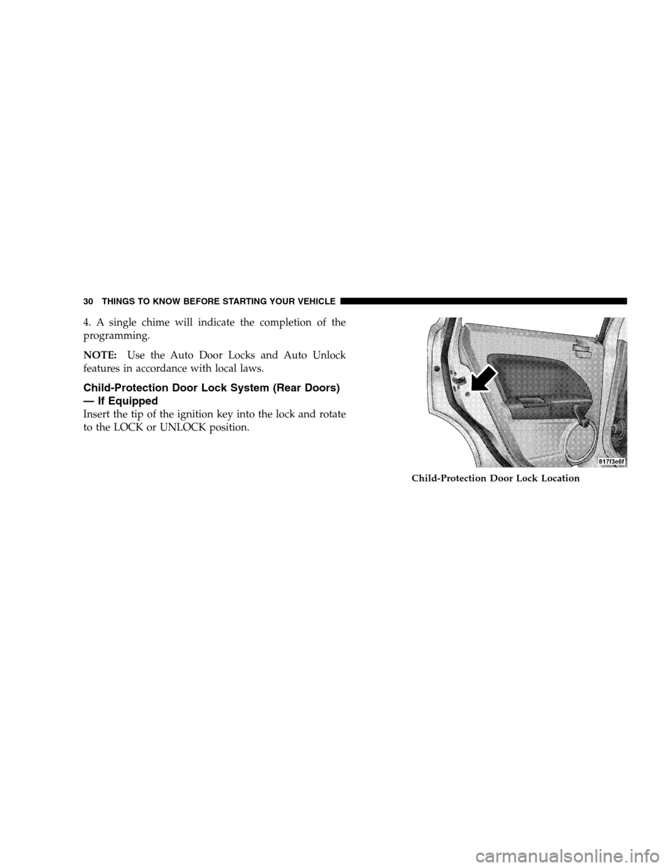 JEEP PATRIOT 2008 1.G Owners Guide 4. A single chime will indicate the completion of the
programming.
NOTE:Use the Auto Door Locks and Auto Unlock
features in accordance with local laws.
Child-Protection Door Lock System (Rear Doors)
�