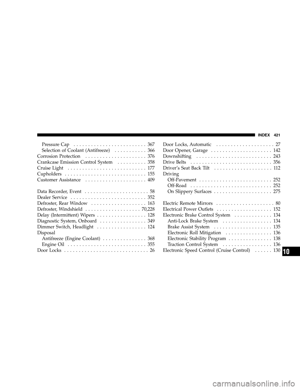 JEEP PATRIOT 2008 1.G Owners Manual Pressure Cap......................... 367
Selection of Coolant (Antifreeze)........... 366
Corrosion Protection..................... 376
Crankcase Emission Control System.......... 358
CruiseLight ...