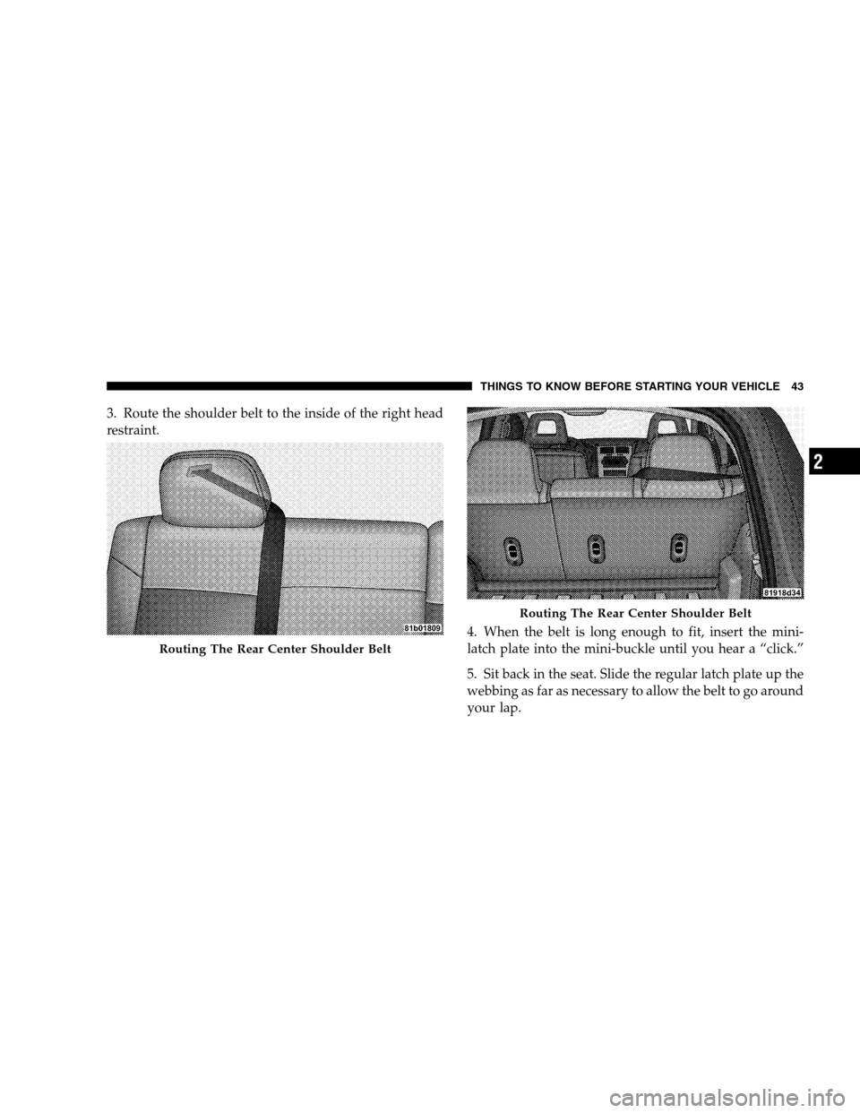 JEEP PATRIOT 2008 1.G Service Manual 3. Route the shoulder belt to the inside of the right head
restraint.
4. When the belt is long enough to fit, insert the mini-
latch plate into the mini-buckle until you hear a “click.”
5. Sit bac JEEP PATRIOT 2008 1.G Service Manual 3. Route the shoulder belt to the inside of the right head
restraint.
4. When the belt is long enough to fit, insert the mini-
latch plate into the mini-buckle until you hear a “click.”
5. Sit bac