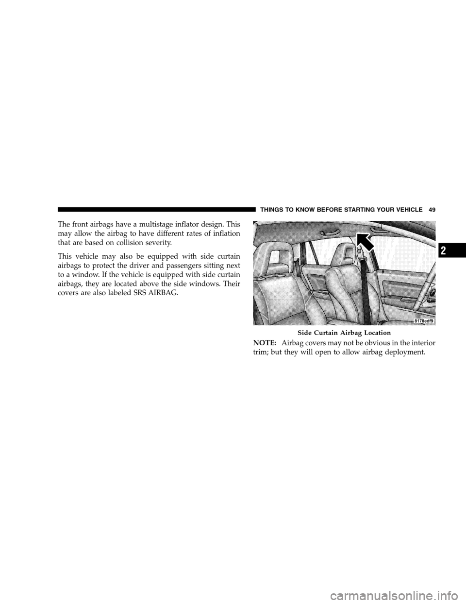 JEEP PATRIOT 2008 1.G Workshop Manual The front airbags have a multistage inflator design. This
may allow the airbag to have different rates of inflation
that are based on collision severity.
This vehicle may also be equipped with side cu