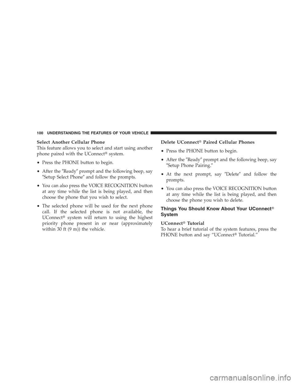 JEEP PATRIOT 2009 1.G Owners Manual Select Another Cellular Phone
This feature allows you to select and start using another
phone paired with the UConnectsystem.
•Press the PHONE button to begin.
•After theReadyprompt and the fol