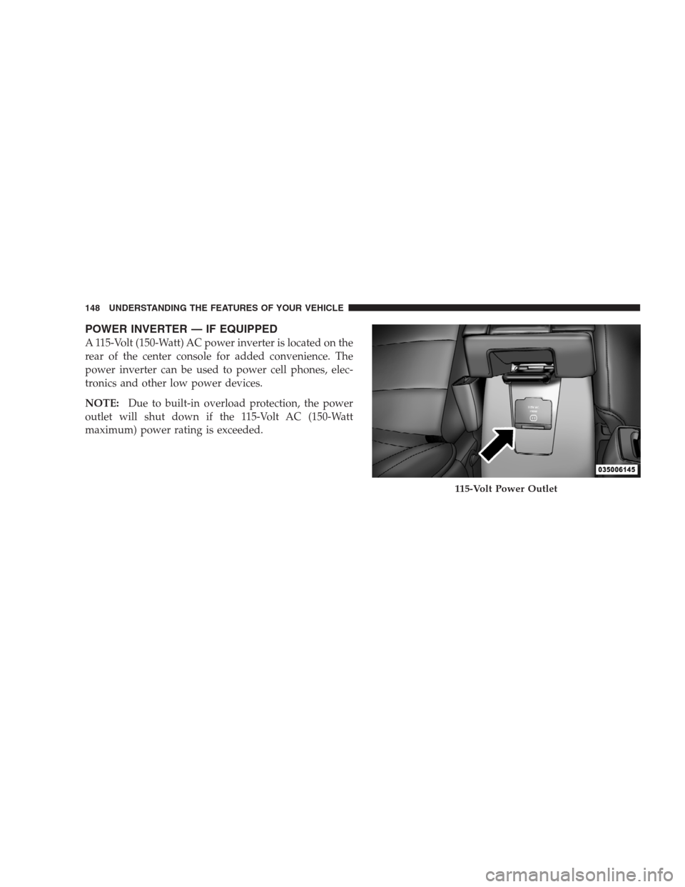 JEEP PATRIOT 2009 1.G Owners Manual POWER INVERTER — IF EQUIPPED
A 115-Volt (150-Watt) AC power inverter is located on the
rear of the center console for added convenience. The
power inverter can be used to power cell phones, elec-
tr