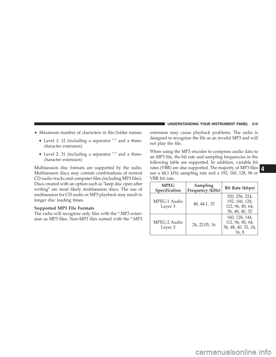 JEEP PATRIOT 2009 1.G Owners Manual •Maximum number of characters in file/folder names:
•Level 1: 12 (including a separator.and a three-
character extension)
•Level 2: 31 (including a separator.and a three-
character extension