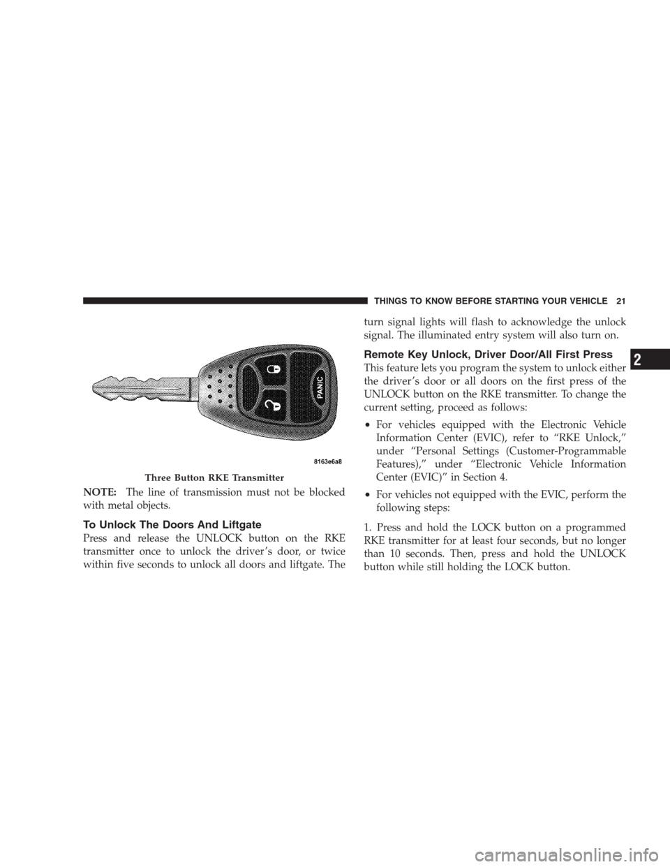 JEEP PATRIOT 2009 1.G Owners Manual NOTE:The line of transmission must not be blocked
with metal objects.
To Unlock The Doors And Liftgate
Press and release the UNLOCK button on the RKE
transmitter once to unlock the driver ’s door, o JEEP PATRIOT 2009 1.G Owners Manual NOTE:The line of transmission must not be blocked
with metal objects.
To Unlock The Doors And Liftgate
Press and release the UNLOCK button on the RKE
transmitter once to unlock the driver ’s door, o