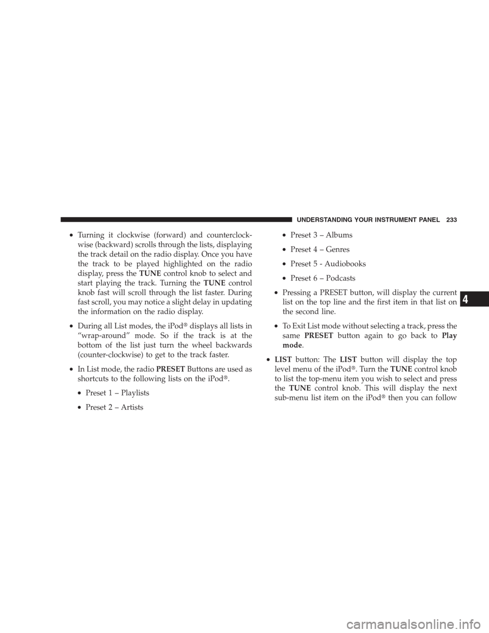 JEEP PATRIOT 2009 1.G Owners Manual •Turning it clockwise (forward) and counterclock-
wise (backward) scrolls through the lists, displaying
the track detail on the radio display. Once you have
the track to be played highlighted on the
