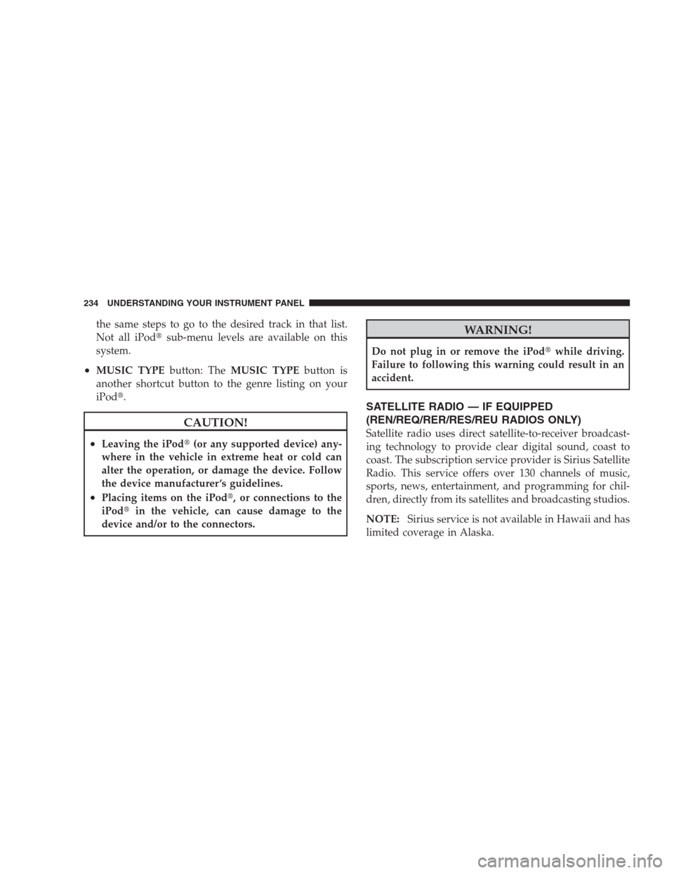 JEEP PATRIOT 2009 1.G Owners Manual the same steps to go to the desired track in that list.
Not all iPodsub-menu levels are available on this
system.
•MUSIC TYPEbutton: TheMUSIC TYPEbutton is
another shortcut button to the genre list