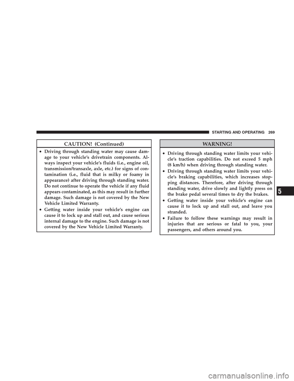 JEEP PATRIOT 2009 1.G Owners Manual CAUTION! (Continued)
•Driving through standing water may cause dam-
age to your vehicle’s drivetrain components. Al-
ways inspect your vehicle’s fluids (i.e., engine oil,
transmission/transaxle, JEEP PATRIOT 2009 1.G Owners Manual CAUTION! (Continued)
•Driving through standing water may cause dam-
age to your vehicle’s drivetrain components. Al-
ways inspect your vehicle’s fluids (i.e., engine oil,
transmission/transaxle,