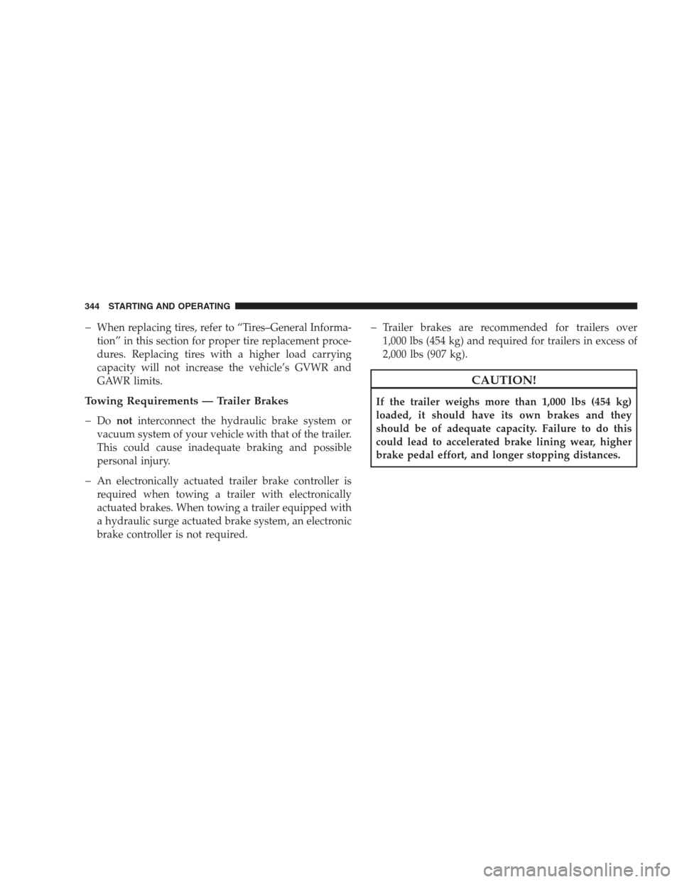 JEEP PATRIOT 2009 1.G Owners Manual �When replacing tires, refer to “Tires–General Informa-
tion” in this section for proper tire replacement proce-
dures. Replacing tires with a higher load carrying
capacity will not increase the