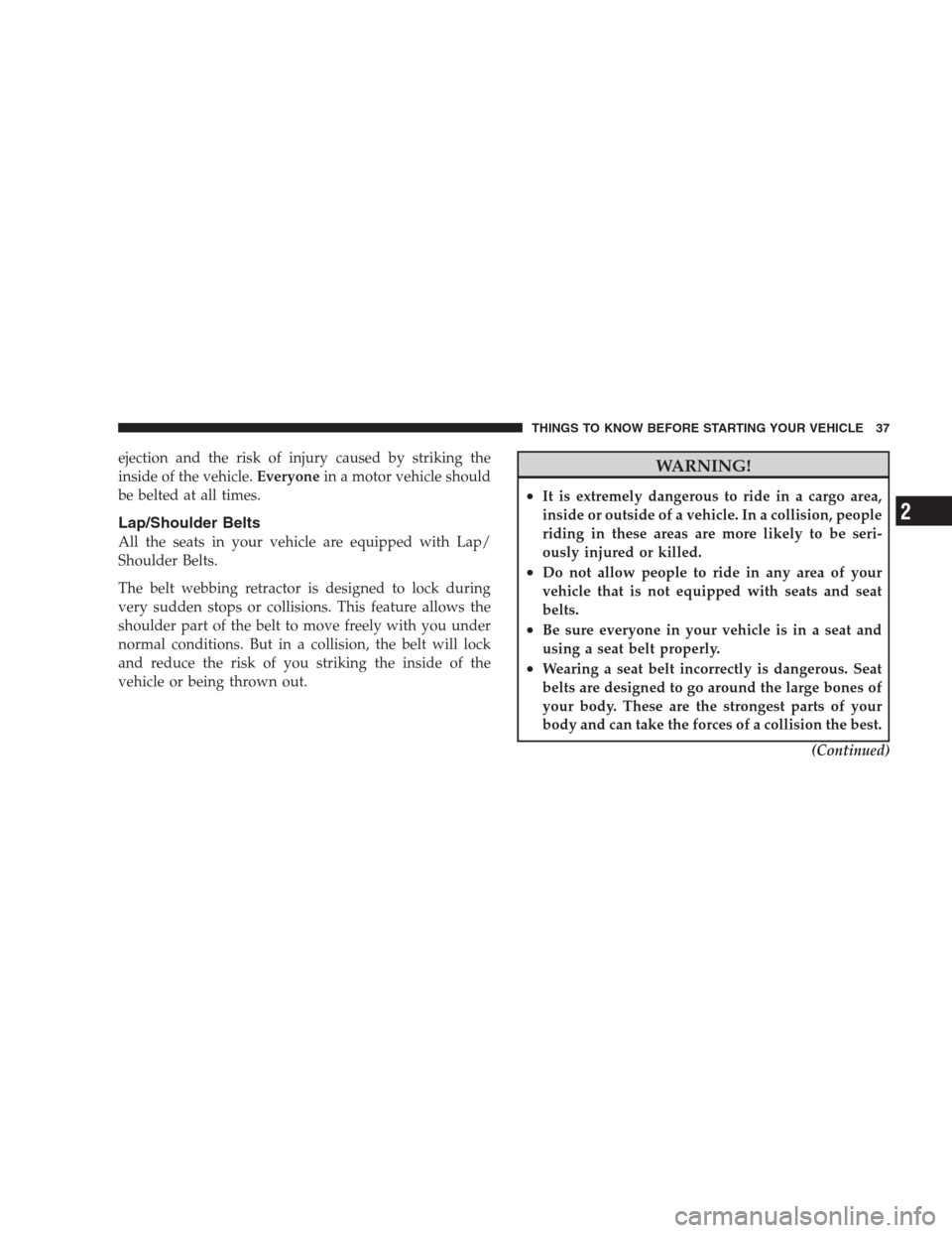 JEEP PATRIOT 2009 1.G Owners Guide ejection and the risk of injury caused by striking the
inside of the vehicle.Everyonein a motor vehicle should
be belted at all times.
Lap/Shoulder Belts
All the seats in your vehicle are equipped wit