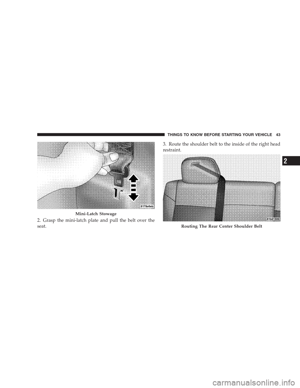 JEEP PATRIOT 2009 1.G Service Manual 2. Grasp the mini-latch plate and pull the belt over the
seat.3. Route the shoulder belt to the inside of the right head
restraint.
Mini-Latch Stowage
Routing The Rear Center Shoulder Belt
THINGS TO K