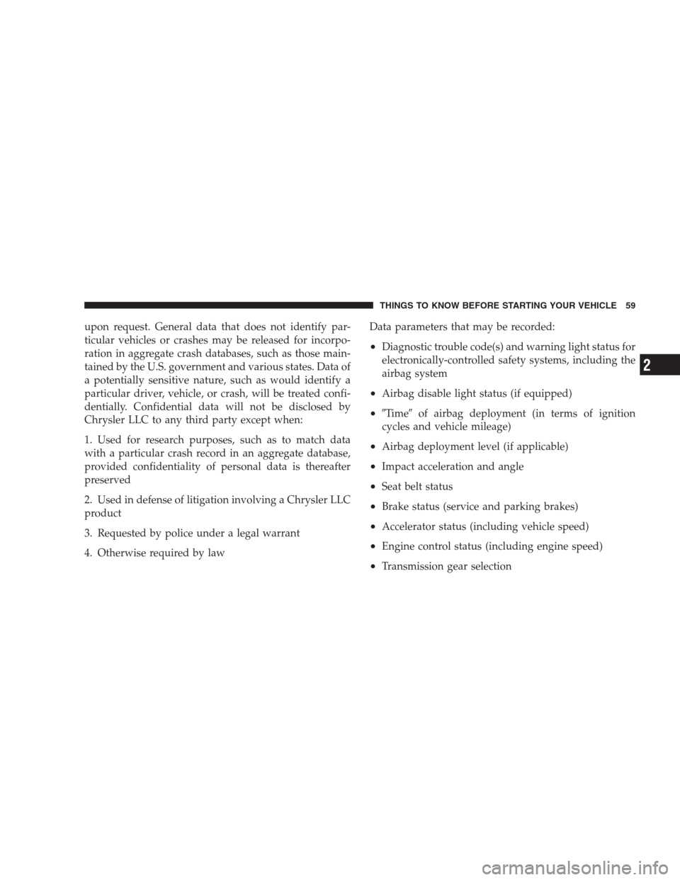 JEEP PATRIOT 2009 1.G Repair Manual upon request. General data that does not identify par-
ticular vehicles or crashes may be released for incorpo-
ration in aggregate crash databases, such as those main-
tained by the U.S. government a