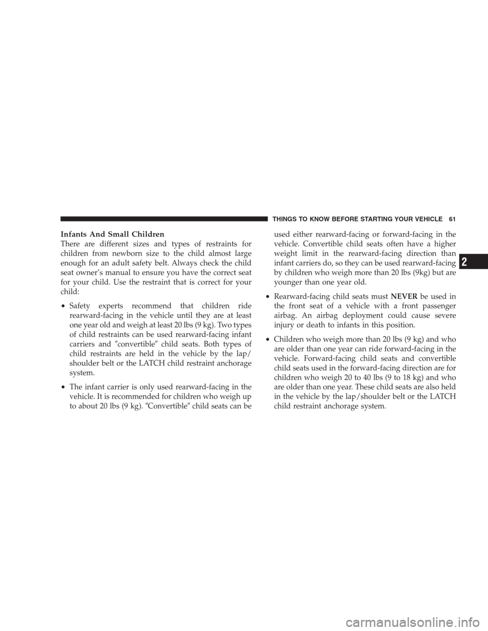 JEEP PATRIOT 2009 1.G Repair Manual Infants And Small Children
There are different sizes and types of restraints for
children from newborn size to the child almost large
enough for an adult safety belt. Always check the child
seat owner