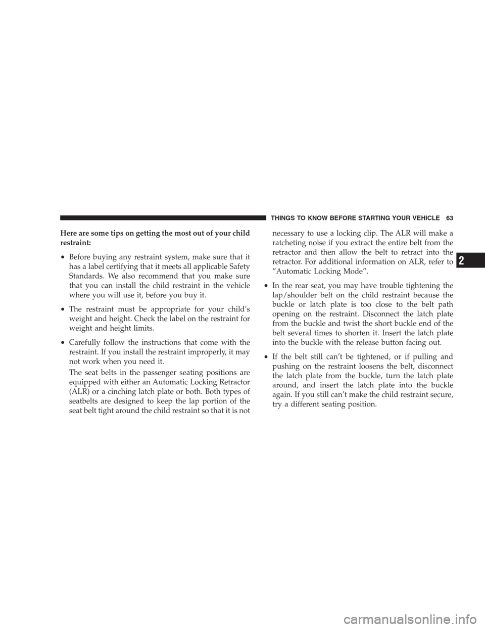 JEEP PATRIOT 2009 1.G Repair Manual Here are some tips on getting the most out of your child
restraint:
•Before buying any restraint system, make sure that it
has a label certifying that it meets all applicable Safety
Standards. We al
