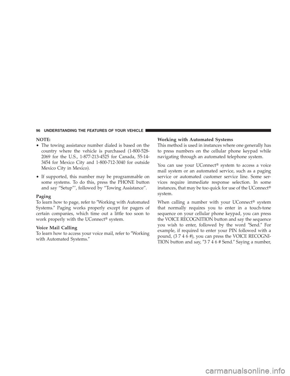 JEEP PATRIOT 2009 1.G Owners Manual NOTE:
•The towing assistance number dialed is based on the
country where the vehicle is purchased (1-800-528-
2069 for the U.S., 1-877-213-4525 for Canada, 55-14-
3454 for Mexico City and 1-800-712-