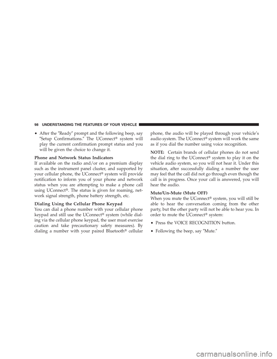 JEEP PATRIOT 2009 1.G Owners Manual •After theReadyprompt and the following beep, say
Setup Confirmations.The UConnectsystem will
play the current confirmation prompt status and you
will be given the choice to change it.
Phone an