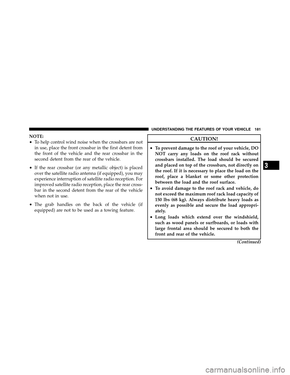 JEEP PATRIOT 2010 1.G Owners Manual NOTE:
•To help control wind noise when the crossbars are not
in use, place the front crossbar in the first detent from
the front of the vehicle and the rear crossbar in the
second detent from the re