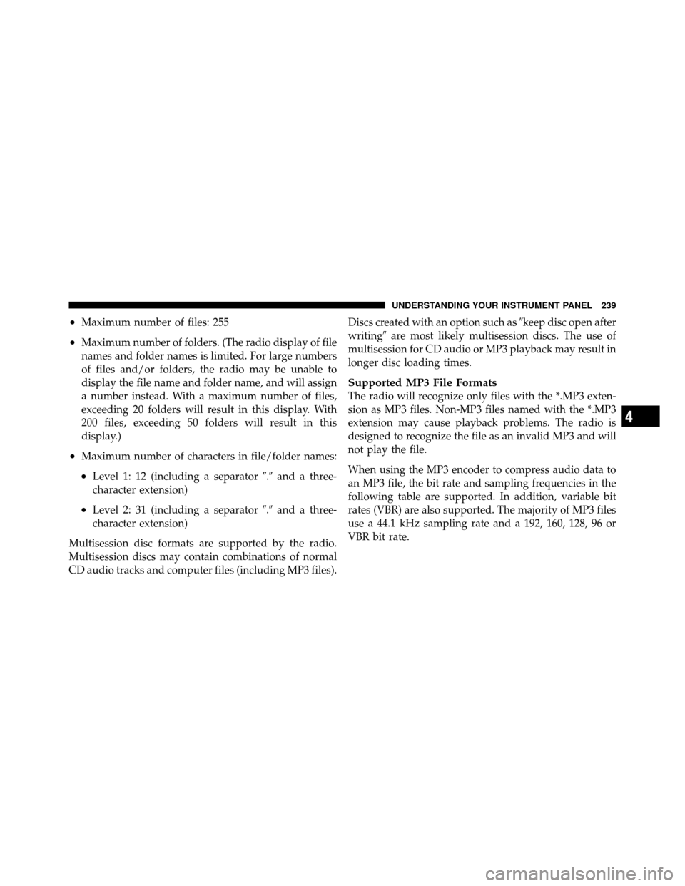 JEEP PATRIOT 2010 1.G Owners Manual •Maximum number of files: 255
•Maximum number of folders. (The radio display of file
names and folder names is limited. For large numbers
of files and/or folders, the radio may be unable to
displa