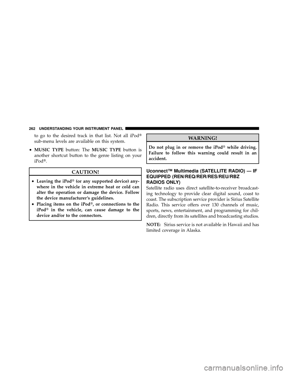 JEEP PATRIOT 2010 1.G Owners Manual to go to the desired track in that list. Not all iPod
sub-menu levels are available on this system.
•MUSIC TYPEbutton: TheMUSIC TYPE button is
another shortcut button to the genre listing on your
i