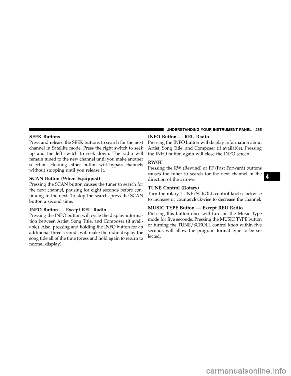 JEEP PATRIOT 2010 1.G Owners Manual SEEK Buttons
Press and release the SEEK buttons to search for the next
channel in Satellite mode. Press the right switch to seek
up and the left switch to seek down. The radio will
remain tuned to the