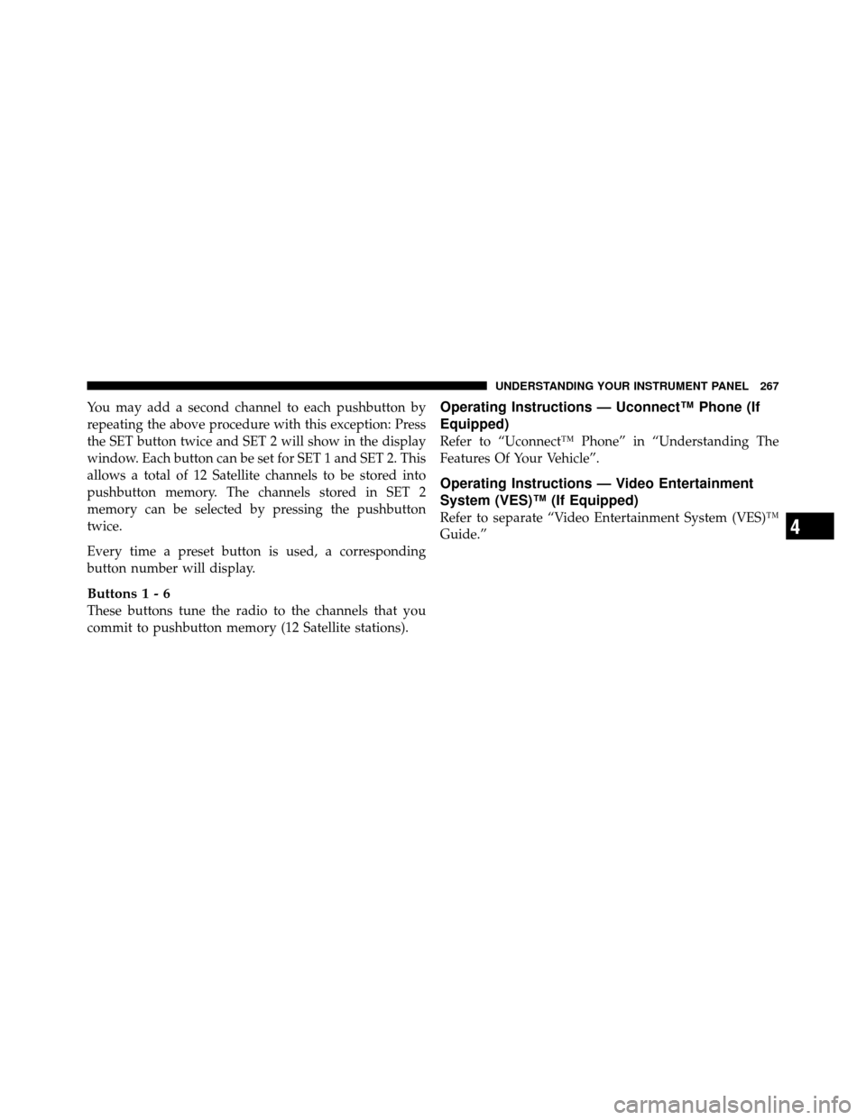 JEEP PATRIOT 2010 1.G Owners Manual You may add a second channel to each pushbutton by
repeating the above procedure with this exception: Press
the SET button twice and SET 2 will show in the display
window. Each button can be set for S