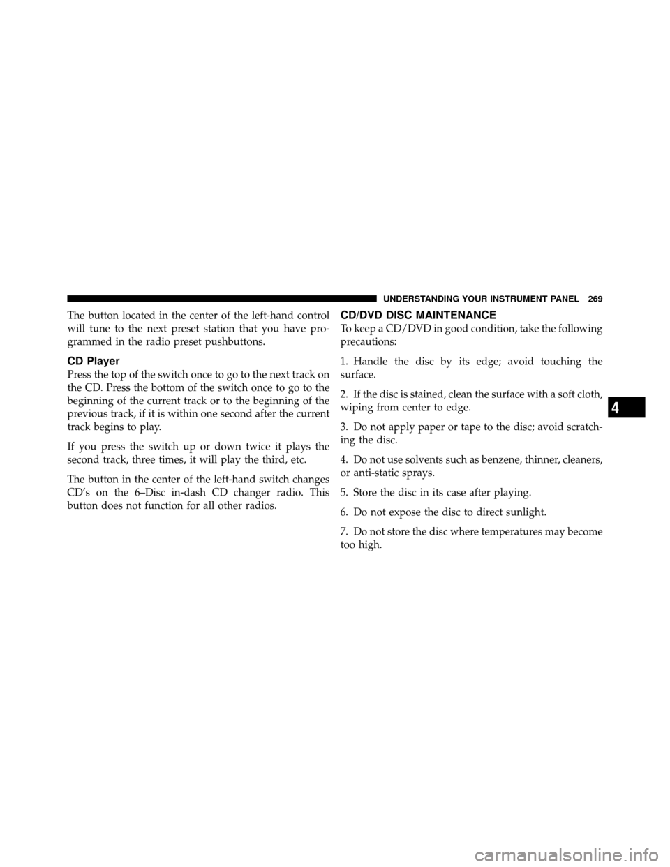 JEEP PATRIOT 2010 1.G Owners Manual The button located in the center of the left-hand control
will tune to the next preset station that you have pro-
grammed in the radio preset pushbuttons.
CD Player
Press the top of the switch once to