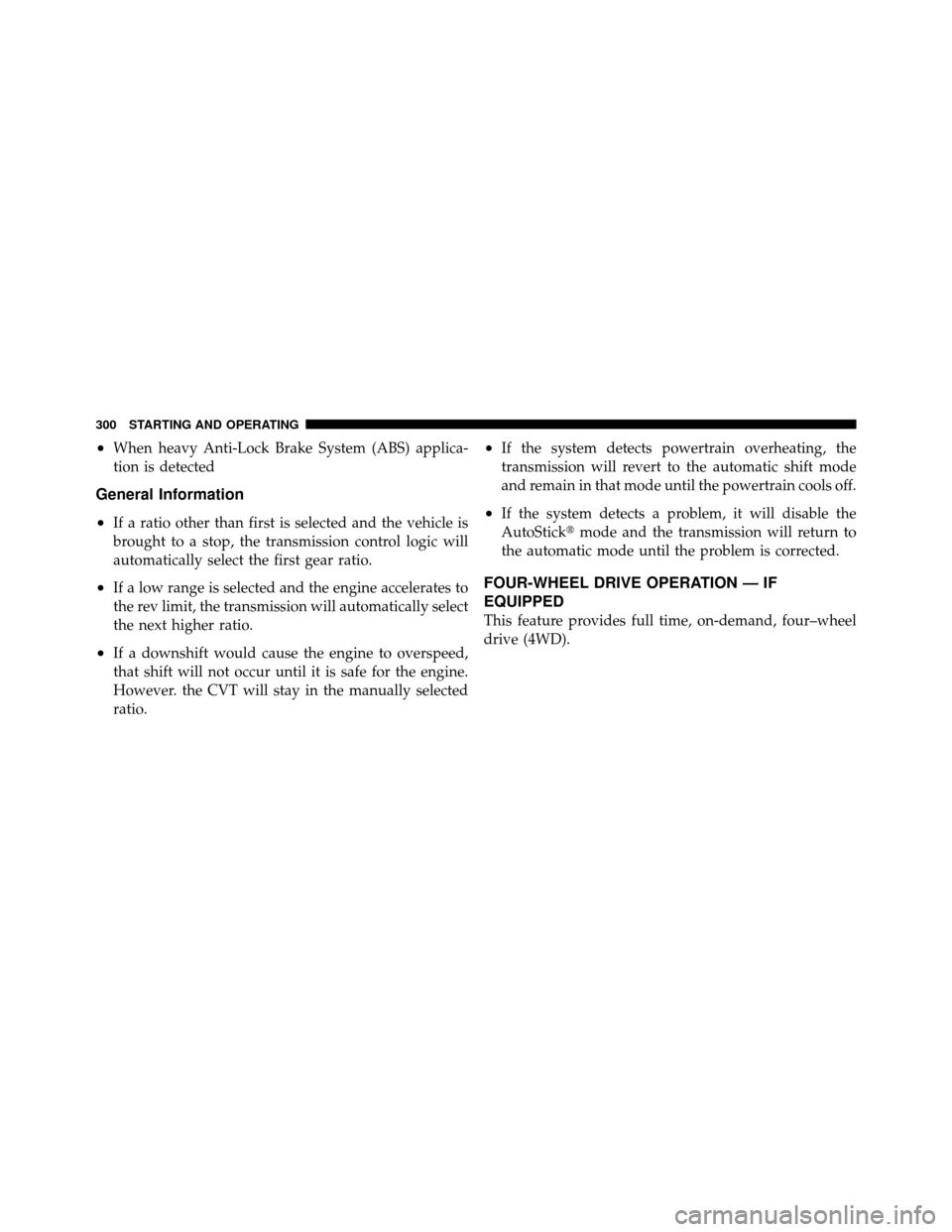 JEEP PATRIOT 2010 1.G Owners Manual •When heavy Anti-Lock Brake System (ABS) applica-
tion is detected
General Information
•
If a ratio other than first is selected and the vehicle is
brought to a stop, the transmission control logi