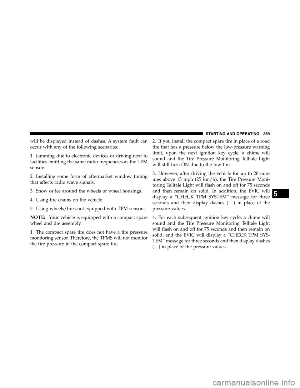 JEEP PATRIOT 2010 1.G Owners Manual will be displayed instead of dashes. A system fault can
occur with any of the following scenarios:
1. Jamming due to electronic devices or driving next to
facilities emitting the same radio frequencie
