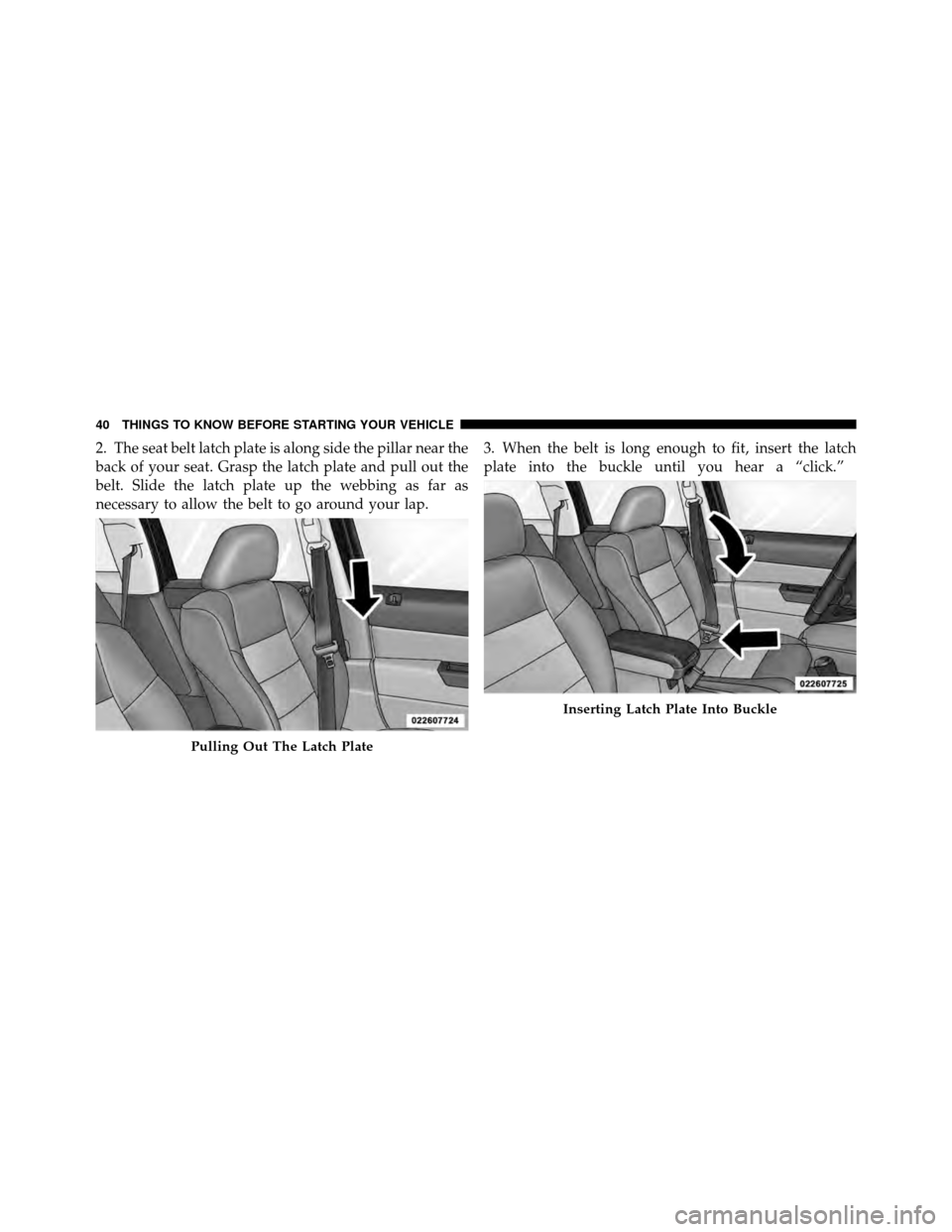 JEEP PATRIOT 2010 1.G Service Manual 2. The seat belt latch plate is along side the pillar near the
back of your seat. Grasp the latch plate and pull out the
belt. Slide the latch plate up the webbing as far as
necessary to allow the bel JEEP PATRIOT 2010 1.G Service Manual 2. The seat belt latch plate is along side the pillar near the
back of your seat. Grasp the latch plate and pull out the
belt. Slide the latch plate up the webbing as far as
necessary to allow the bel