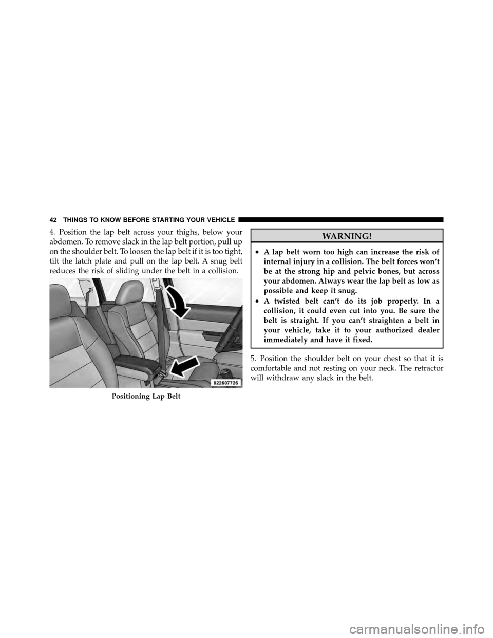 JEEP PATRIOT 2010 1.G Service Manual 4. Position the lap belt across your thighs, below your
abdomen. To remove slack in the lap belt portion, pull up
on the shoulder belt. To loosen the lap belt if it is too tight,
tilt the latch plate JEEP PATRIOT 2010 1.G Service Manual 4. Position the lap belt across your thighs, below your
abdomen. To remove slack in the lap belt portion, pull up
on the shoulder belt. To loosen the lap belt if it is too tight,
tilt the latch plate