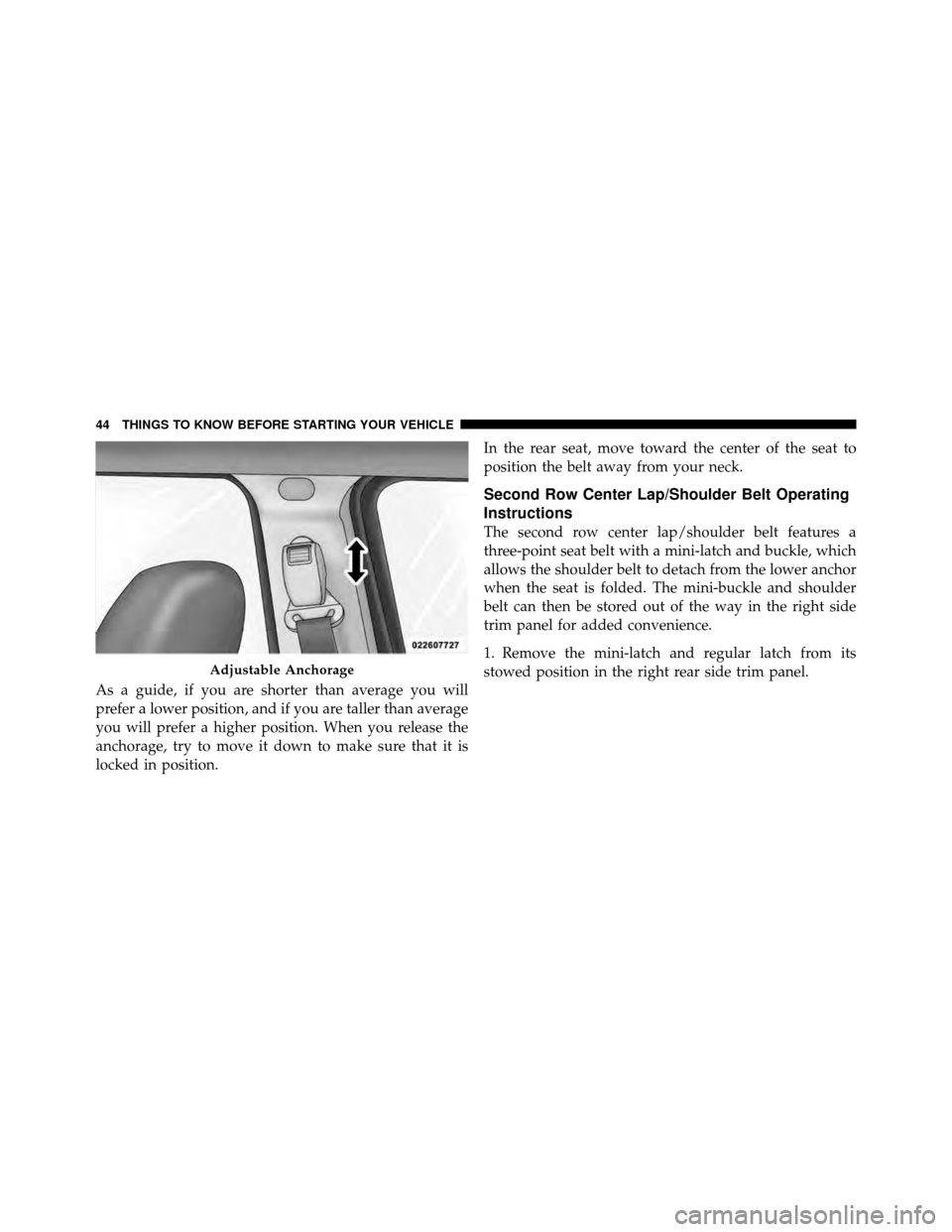 JEEP PATRIOT 2010 1.G Service Manual As a guide, if you are shorter than average you will
prefer a lower position, and if you are taller than average
you will prefer a higher position. When you release the
anchorage, try to move it down JEEP PATRIOT 2010 1.G Service Manual As a guide, if you are shorter than average you will
prefer a lower position, and if you are taller than average
you will prefer a higher position. When you release the
anchorage, try to move it down