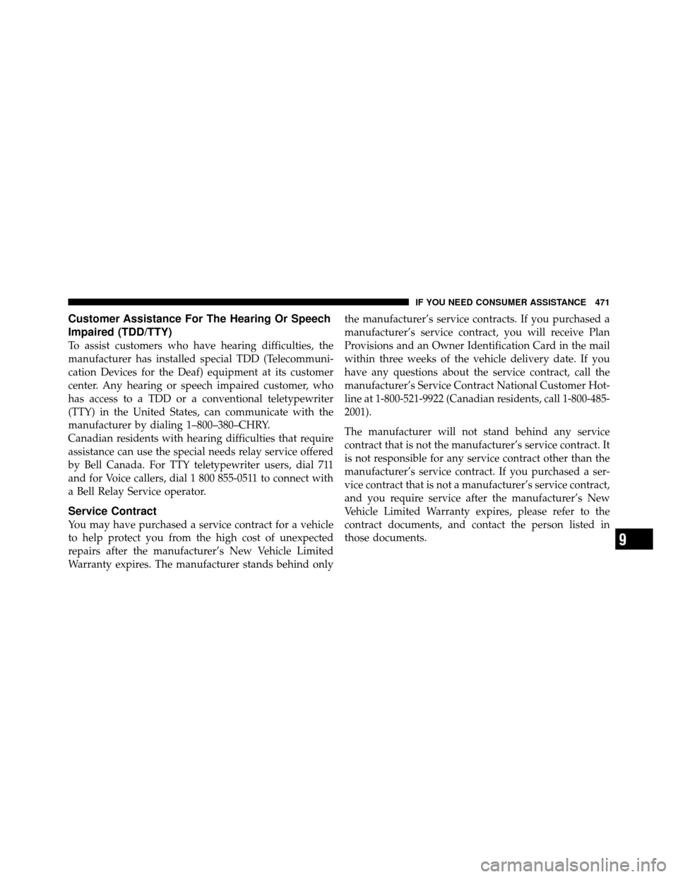 JEEP PATRIOT 2010 1.G Owners Manual Customer Assistance For The Hearing Or Speech
Impaired (TDD/TTY)
To assist customers who have hearing difficulties, the
manufacturer has installed special TDD (Telecommuni-
cation Devices for the Deaf