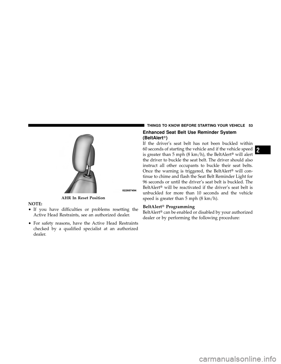 JEEP PATRIOT 2010 1.G Workshop Manual NOTE:
•If you have difficulties or problems resetting the
Active Head Restraints, see an authorized dealer.
•For safety reasons, have the Active Head Restraints
checked by a qualified specialist a