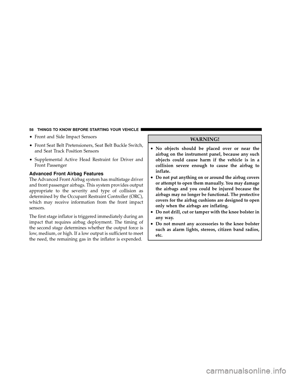 JEEP PATRIOT 2010 1.G Workshop Manual •Front and Side Impact Sensors
•Front Seat Belt Pretensioners, Seat Belt Buckle Switch,
and Seat Track Position Sensors
•Supplemental Active Head Restraint for Driver and
Front Passenger
Advance