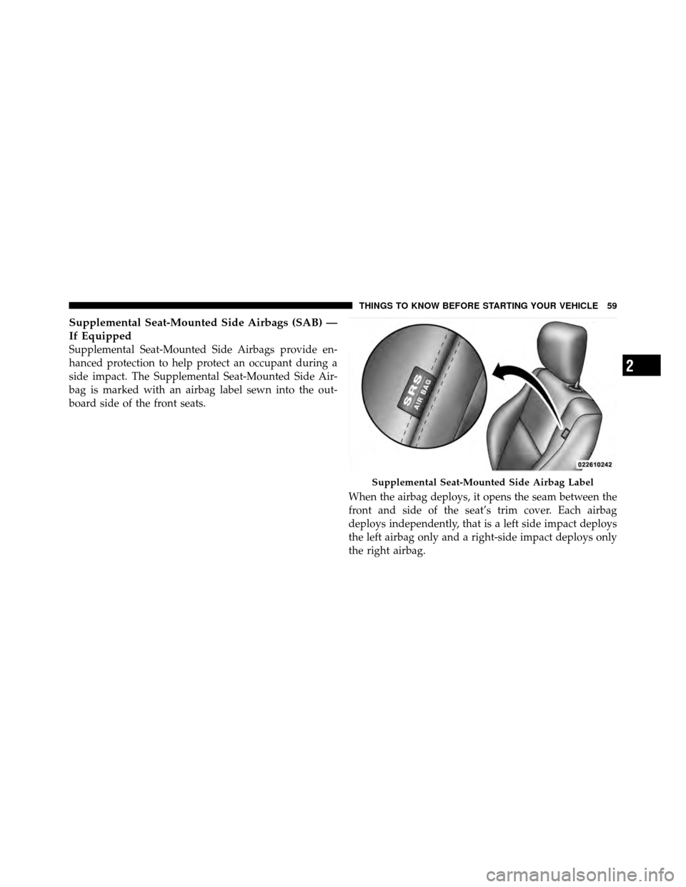JEEP PATRIOT 2010 1.G Workshop Manual Supplemental Seat-Mounted Side Airbags (SAB) —
If Equipped
Supplemental Seat-Mounted Side Airbags provide en-
hanced protection to help protect an occupant during a
side impact. The Supplemental Sea