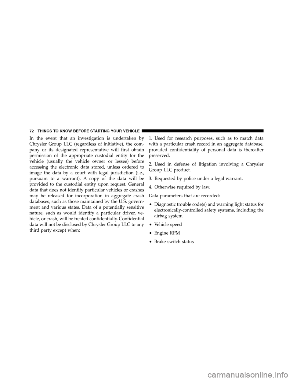 JEEP PATRIOT 2010 1.G Manual PDF In the event that an investigation is undertaken by
Chrysler Group LLC (regardless of initiative), the com-
pany or its designated representative will first obtain
permission of the appropriate custod